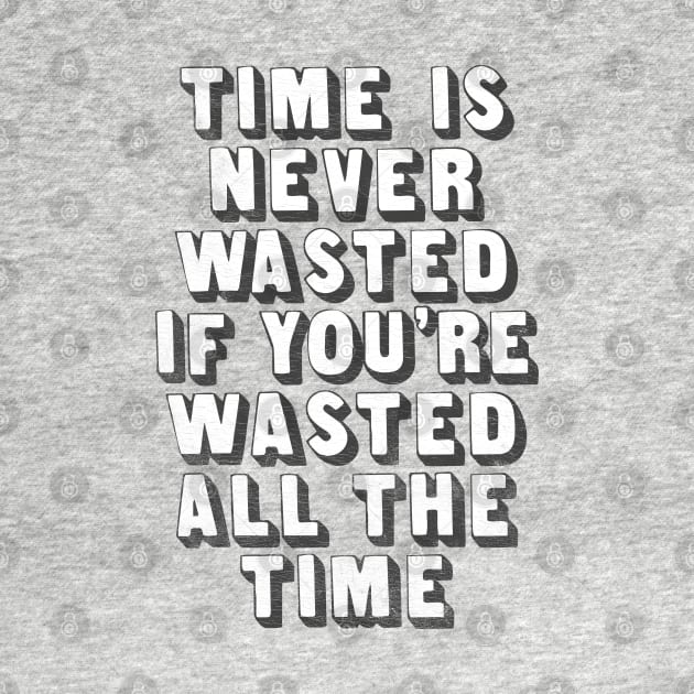 Time Is Never Wasted If You're Wasted All The Time by DankFutura